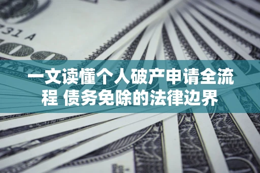 济南一文读懂个人破产申请全流程 债务免除的法律边界