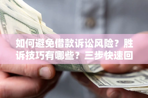 济南如何避免借款诉讼风险？胜诉技巧有哪些？三步快速回款！